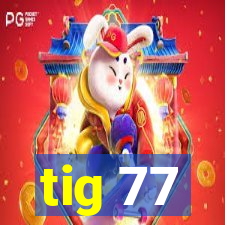 tig 77